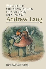 The Selected Children’s Fictions, Folk Tales and Fairy Tales of Andrew Lang