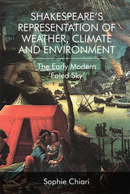 Shakespeare’s Representation of Weather, Climate and Environment: The Early Modern ‘Fated Sky’