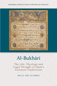 Al-Bukhārī: The Life, Theology and Legal Thought of Islam’s Foremost Traditionist