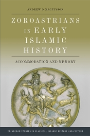 Zoroastrians in Early Islamic History: Accommodation and Memory Zoroastrians in Early Islamic History: Accommodation and Memory