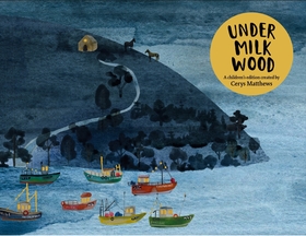 Cerys Matthews' Under Milk Wood: An Illustrated Retelling