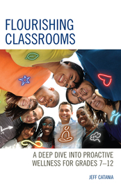 Flourishing Classrooms: A Deep Dive into Proactive Wellness for Grades 7-12 Flourishing Classrooms: A Deep Dive into Proactive Wellness for Grades 7-12