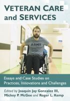 Veteran Care and Services: Essays and Case Studies on Practices, Innovations and Challenges