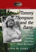 Tommy Thompson and the Banjo: The Life of a North Carolina Old-Time Music Revivalist