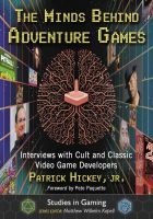 The Minds Behind Adventure Games: Interviews with Cult and Classic Video Game Developers