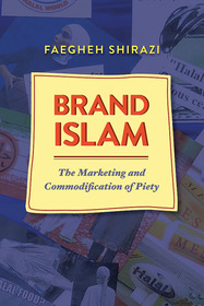 Brand Islam – The Marketing and Commodification of Piety: The Marketing and Commodification of Piety