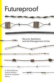 Futureproof ? Security Aesthetics and the Management of Life: Security Aesthetics and the Management of Life Futureproof ? Security Aesthetics and the Management of Life: Security Aesthetics and the Management of Life