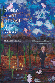 At the Pivot of East and West ? Ethnographic, Literary, and Filmic Arts: Ethnographic, Literary, and Filmic Arts At the Pivot of East and West ? Ethnographic, Literary, and Filmic Arts: Ethnographic, Literary, and Filmic Arts