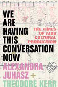 We Are Having This Conversation Now ? The Times of AIDS Cultural Production: The Times of AIDS Cultural Production We Are Having This Conversation Now ? The Times of AIDS Cultural Production: The Times of AIDS Cultural Production