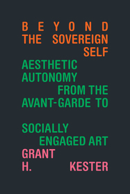 Beyond the Sovereign Self ? Aesthetic Autonomy from the Avant?Garde to Socially Engaged Art: Aesthetic Autonomy from the Avant-Garde to Socially Engaged Art Beyond the Sovereign Self ? Aesthetic Autonomy from the Avant?Garde to Socially Engaged Art: Aesthetic Autonomy from the Avant-Garde to Socially Engaged Art