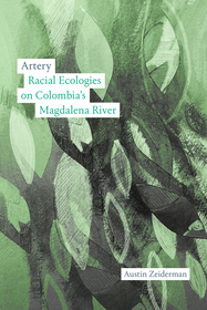 Artery ? Racial Ecologies on Colombia`s Magdalena River: Racial Ecologies on Colombia?s Magdalena River Artery ? Racial Ecologies on Colombia`s Magdalena River: Racial Ecologies on Colombia?s Magdalena River