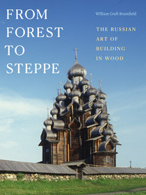 From Forest to Steppe ? The Russian Art of Building in Wood: The Russian Art of Building in Wood