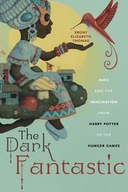 The Dark Fantastic ? Race and the Imagination from Harry Potter to the Hunger Games: Race and the Imagination from Harry Potter to the Hunger Games The Dark Fantastic ? Race and the Imagination from Harry Potter to the Hunger Games: Race and the Imagination from Harry Potter to the Hunger Games