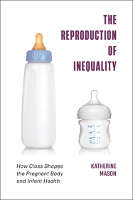 The Reproduction of Inequality: How Class Shapes the Pregnant Body and Infant Health The Reproduction of Inequality: How Class Shapes the Pregnant Body and Infant Health