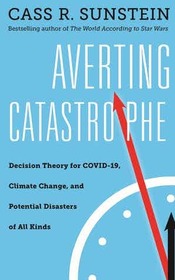 Averting Catastrophe – Decision Theory for COVID–19, Climate Change, and Potential Disasters of All Kinds: Decision Theory for COVID-19, Climate Change, and Potential Disasters of All Kinds
