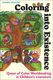 Coloring Into Existence: Queer of Color Worldmaking in Children's Literature Coloring Into Existence: Queer of Color Worldmaking in Children's Literature