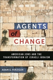 Agents of Change ? American Jews and the Transformation of Israeli Judaism: American Jews and the Transformation of Israeli Judaism