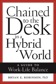 Chained to the Desk in a Hybrid World ? A Guide to Work?Life Balance: A Guide to Work-Life Balance Chained to the Desk in a Hybrid World ? A Guide to Work?Life Balance: A Guide to Work-Life Balance