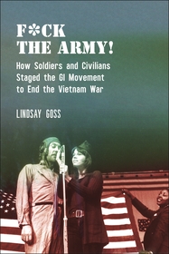 F*ck The Army!: How Soldiers and Civilians Staged the GI Movement to End the Vietnam War