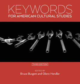 Keywords for American Cultural Studies, Third Edition Keywords for American Cultural Studies, Third Edition