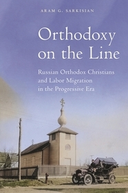 Orthodoxy on the Line: Russian Orthodox Christians and Labor Migration in the Progressive Era