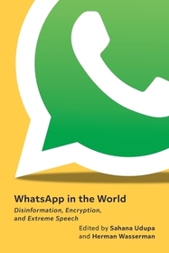 WhatsApp in the World: Disinformation, Encryption, and Extreme Speech WhatsApp in the World: Disinformation, Encryption, and Extreme Speech