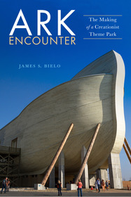 Ark Encounter – The Making of a Creationist Theme Park: The Making of a Creationist Theme Park
