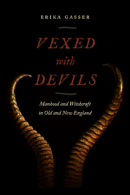 Vexed with Devils – Manhood and Witchcraft in Old and New England: Manhood and Witchcraft in Old and New England