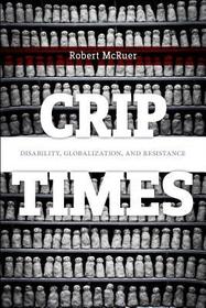 Crip Times – Disability, Globalization, and Resistance: Disability, Globalization, and Resistance
