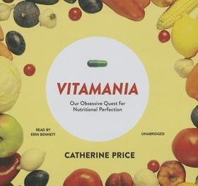 Vitamania Lib/E: Our Obsessive Quest for Nutritional Perfection