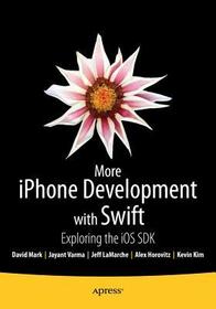 More iPhone Development with Swift: Exploring the iOS SDK More iPhone Development with Swift: Exploring the iOS SDK