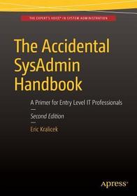 The Accidental SysAdmin Handbook: A Primer for Early Level IT Professionals The Accidental SysAdmin Handbook: A Primer for Early Level IT Professionals