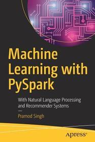 Machine Learning with PySpark: With Natural Language Processing and Recommender Systems Machine Learning with PySpark: With Natural Language Processing and Recommender Systems