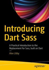 Introducing Dart Sass: A Practical Introduction to the Replacement for Sass, Built on Dart