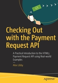 Checking Out with the Payment Request API: A Practical Introduction to the HTML5 Payment Request API using Real-world Examples