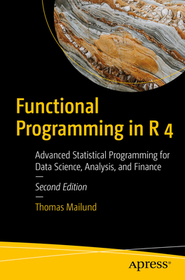 Functional Programming in R 4: Advanced Statistical Programming for Data Science, Analysis, and Finance Functional Programming in R 4: Advanced Statistical Programming for Data Science, Analysis, and Finance