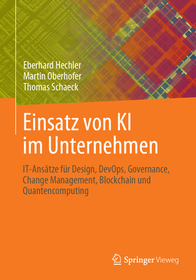 Einsatz von KI im Unternehmen: IT-Ansätze für Design, DevOps, Governance, Change Management, Blockchain und Quantencomputing Einsatz von KI im Unternehmen: IT-Ansätze für Design, DevOps, Governance, Change Management, Blockchain und Quantencomputing