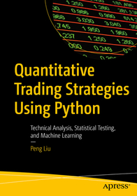 Quantitative Trading Strategies Using Python: Technical Analysis, Statistical Testing, and Machine Learning Quantitative Trading Strategies Using Python: Technical Analysis, Statistical Testing, and Machine Learning
