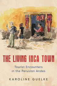 The Living Inca Town – Tourist Encounters in the Peruvian Andes: Tourist Encounters in the Peruvian Andes