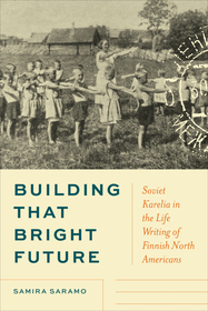 Building That Bright Future – Soviet Karelia in the Life Writing of Finnish North Americans: Soviet Karelia in the Life Writing of Finnish North Americans