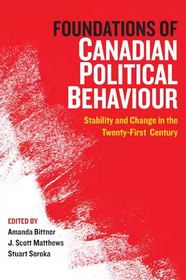 Foundations of Canadian Political Behaviour – Stability and Change in the Twenty–First Century: Stability and Change in the Twenty-First Century