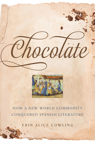 Chocolate ? How a New World Commodity Conquered Spanish Literature: How a New World Commodity Conquered Spanish Literature Chocolate ? How a New World Commodity Conquered Spanish Literature: How a New World Commodity Conquered Spanish Literature