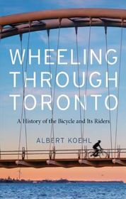 Wheeling Through Toronto: A History of the Bicycle and Its Riders