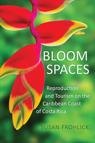 Bloom Spaces – Reproduction and Tourism on the Caribbean Coast of Costa Rica: Reproduction and Tourism on the Caribbean Coast of Costa Rica