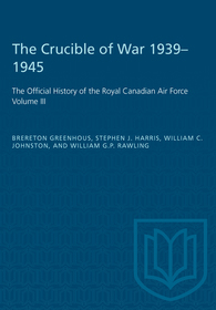 The Crucible of War, 1939–1945 – The Official History of the Royal Canadian Air Force: The Official History of the Royal Canadian Air Force