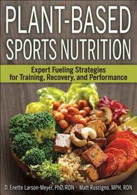 Plant-Based Sports Nutrition: Expert fueling strategies for training, recovery, and performance Plant-Based Sports Nutrition: Expert fueling strategies for training, recovery, and performance
