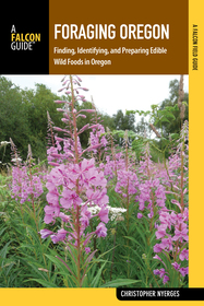 Foraging Oregon: Finding, Identifying, and Preparing Edible Wild Foods in Oregon Foraging Oregon: Finding, Identifying, and Preparing Edible Wild Foods in Oregon