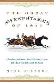 The Great Sweepstakes of 1877: A True Story of Southern Grit, Gilded Age Tycoons, and a Race That Galvanized the Nation The Great Sweepstakes of 1877: A True Story of Southern Grit, Gilded Age Tycoons, and a Race That Galvanized the Nation