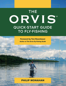The Orvis Quick-Start Guide to Fly-Fishing: Everything You Need to Know to Catch Fish Your First Time Out