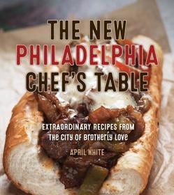 The Philadelphia Chef's Table: Extraordinary Recipes From The City of Brotherly Love